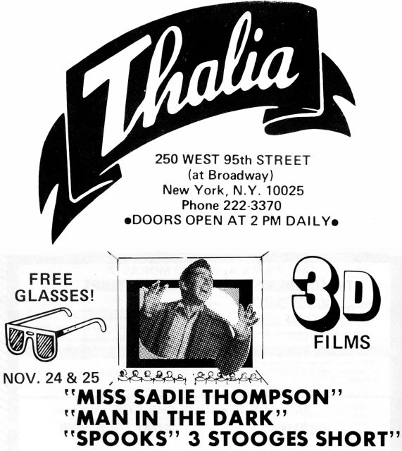 There are six important dates in the revival history of Golden Age Stereoscopic Cinema. 

To the best of our knowledge, these films had not been publicly screened in 3-D since 1954!

2. November 24, 1978. Richard Schwarz screens Columbia’s dual-35mm prints of MISS SADIE THOMPSON, MAN IN THE DARK and SPOOKS at New York’s venerable Thalia Theater. Seventeen-year-old Bob Furmanek attends this screening. It is a revelation and the seeds for an Archive to preserve these films are planted.

Significant screening #3 will be posted tomorrow.